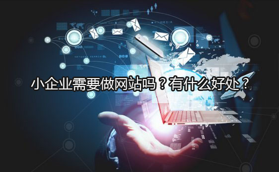 小企业需要做网站吗?有什么好处?